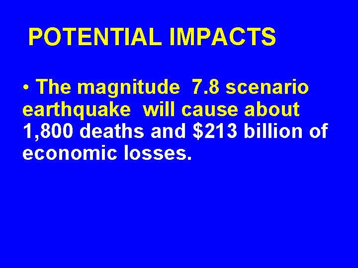 POTENTIAL IMPACTS • The magnitude 7. 8 scenario earthquake will cause about 1, 800