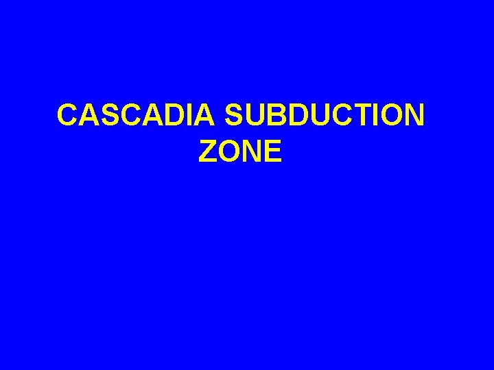 CASCADIA SUBDUCTION ZONE 