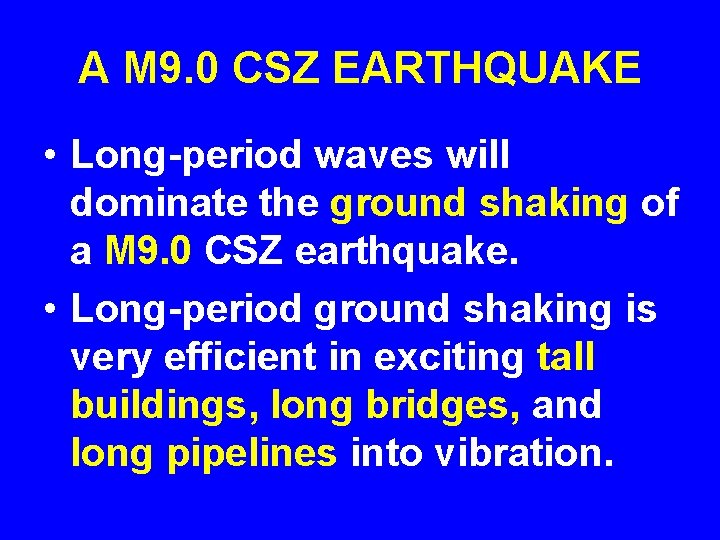A M 9. 0 CSZ EARTHQUAKE • Long-period waves will dominate the ground shaking