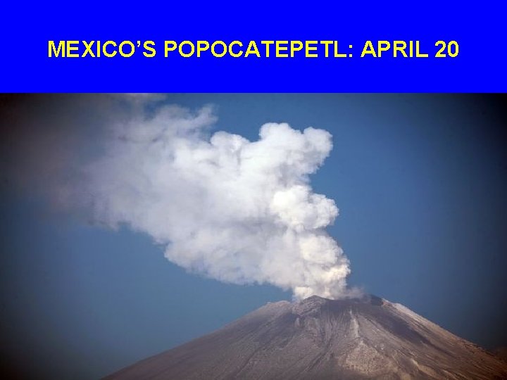 MEXICO’S POPOCATEPETL: APRIL 20 