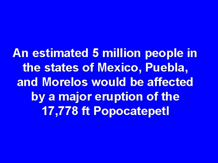 An estimated 5 million people in the states of Mexico, Puebla, and Morelos would