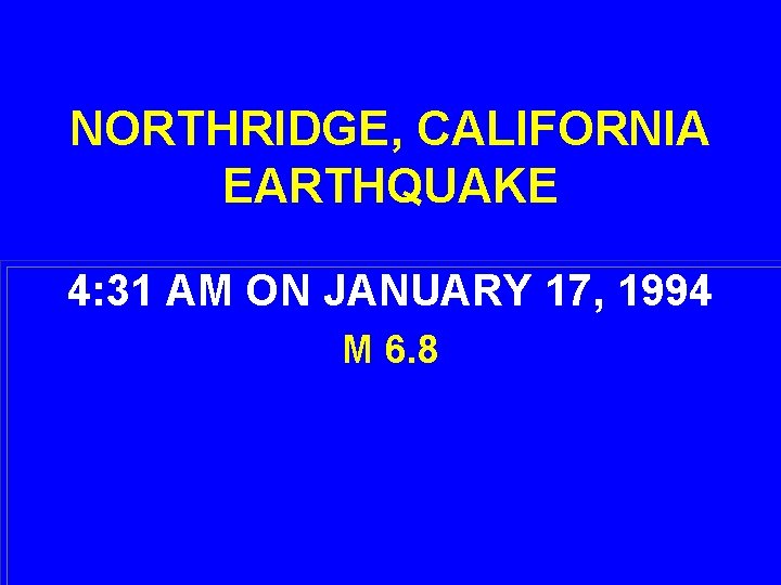 NORTHRIDGE, CALIFORNIA EARTHQUAKE 4: 31 AM ON JANUARY 17, 1994 M 6. 8 