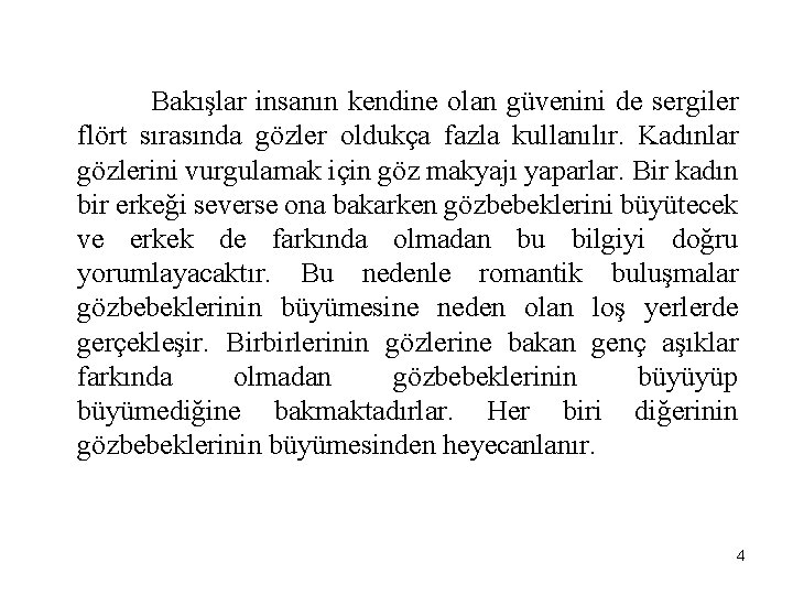 Bakışlar insanın kendine olan güvenini de sergiler flört sırasında gözler oldukça fazla kullanılır. Kadınlar