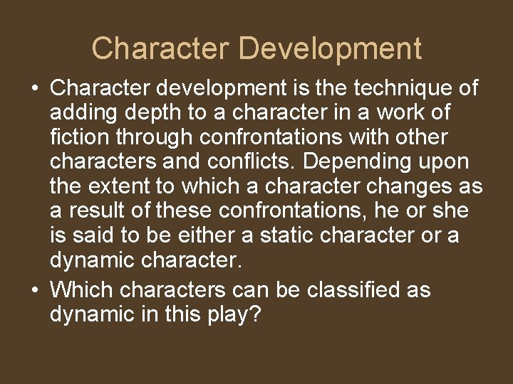 Character Development • Character development is the technique of adding depth to a character