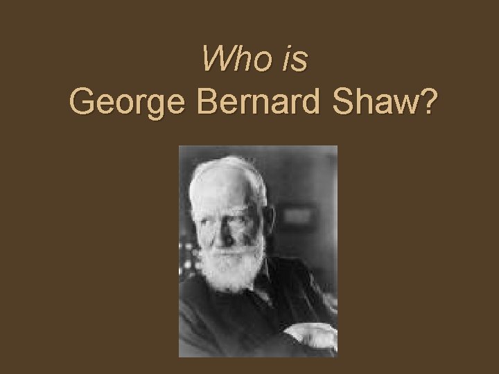 Who is George Bernard Shaw? 