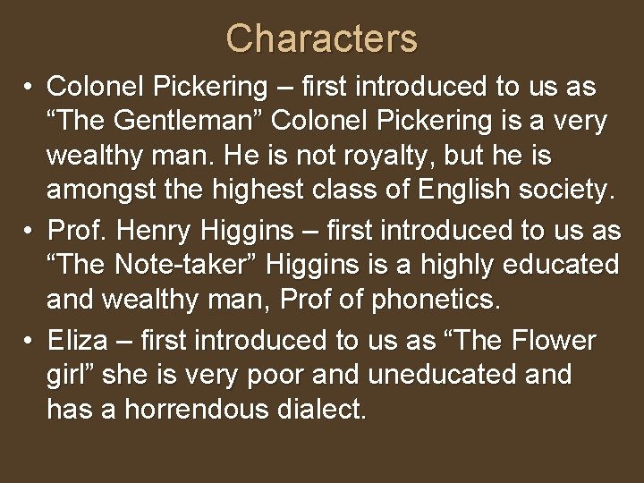 Characters • Colonel Pickering – first introduced to us as “The Gentleman” Colonel Pickering