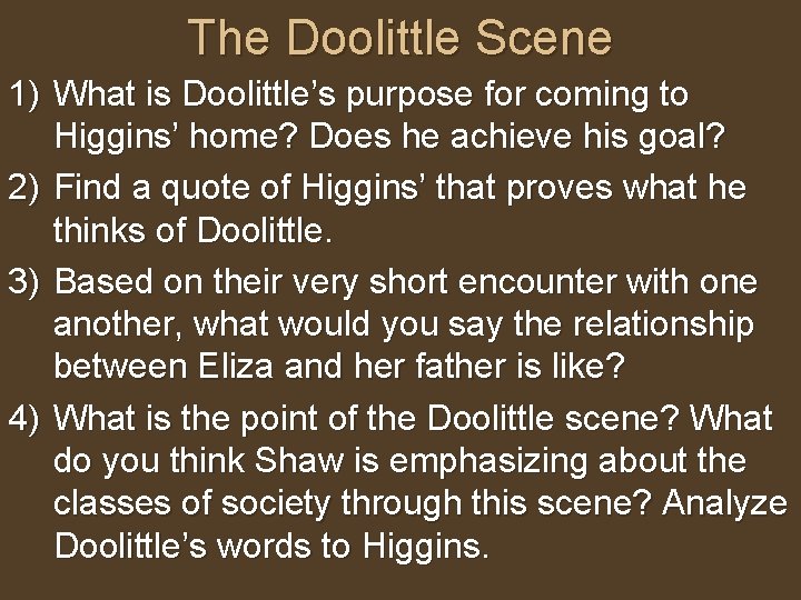 The Doolittle Scene 1) What is Doolittle’s purpose for coming to Higgins’ home? Does