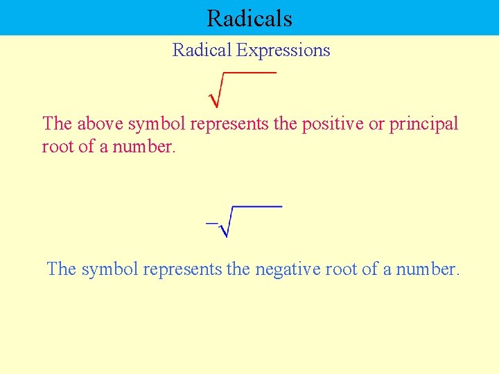 Radicals Radical Expressions The above symbol represents the positive or principal root of a