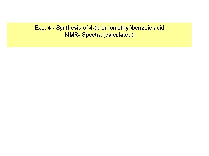 Exp. 4 - Synthesis of 4 -(bromomethyl)benzoic acid NMR- Spectra (calculated) 