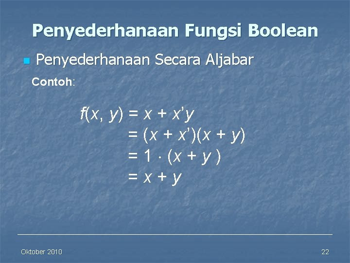 Penyederhanaan Fungsi Boolean n Penyederhanaan Secara Aljabar Contoh: f(x, y) = x + x’y
