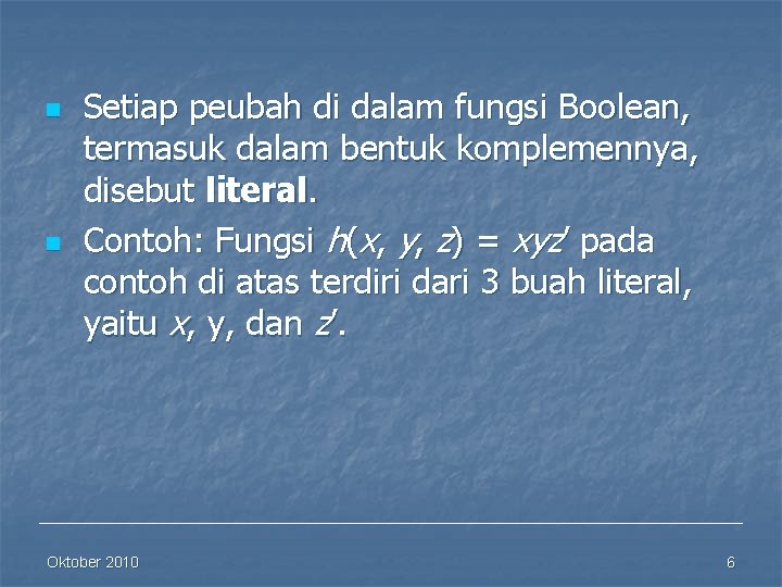 n n Setiap peubah di dalam fungsi Boolean, termasuk dalam bentuk komplemennya, disebut literal.