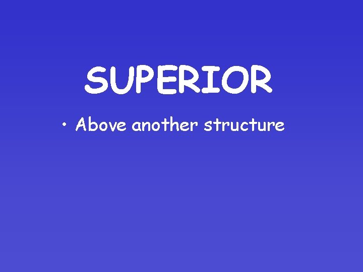 SUPERIOR • Above another structure 