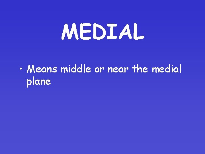MEDIAL • Means middle or near the medial plane 