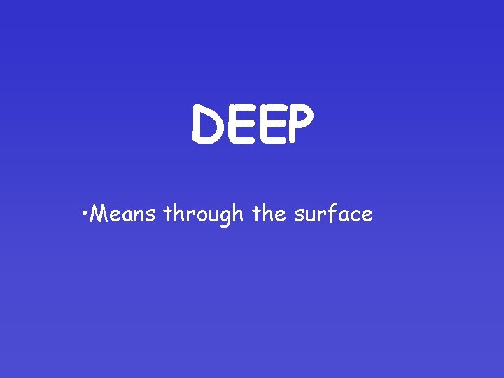 DEEP • Means through the surface 