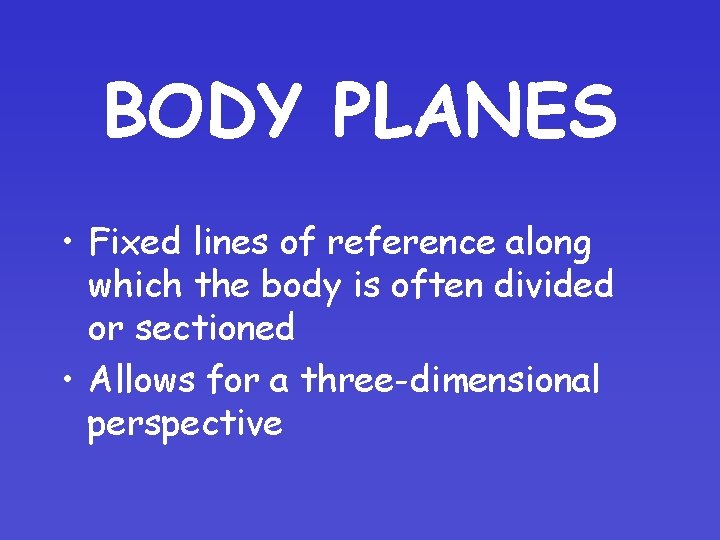 BODY PLANES • Fixed lines of reference along which the body is often divided