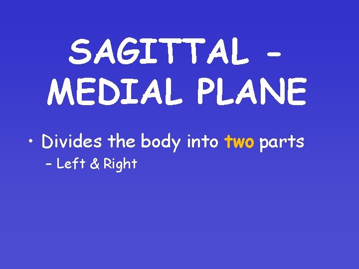 SAGITTAL MEDIAL PLANE • Divides the body into two parts – Left & Right