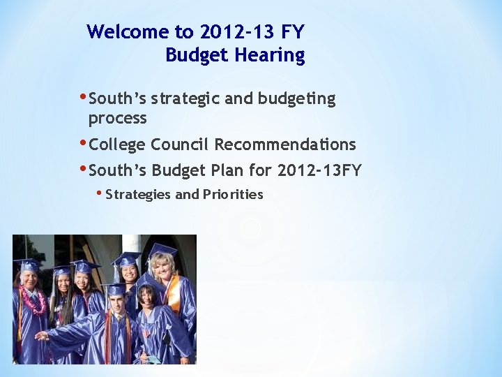 Welcome to 2012 -13 FY Budget Hearing • South’s strategic and budgeting process •