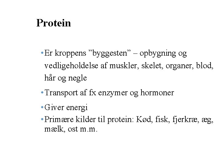 Protein • Er kroppens ”byggesten” – opbygning og vedligeholdelse af muskler, skelet, organer, blod,