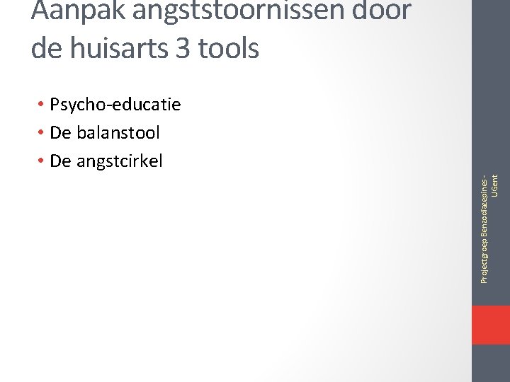 Aanpak angststoornissen door de huisarts 3 tools Projectgroep Benzodiazepines - UGent • Psycho-educatie •