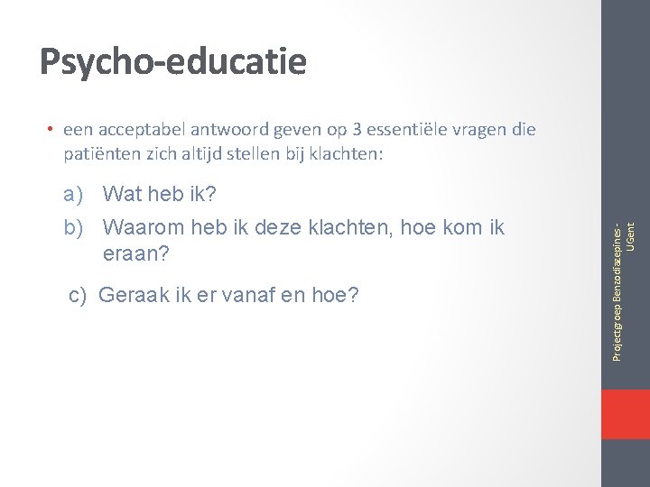 Psycho-educatie • een acceptabel antwoord geven op 3 essentiële vragen die patiënten zich altijd