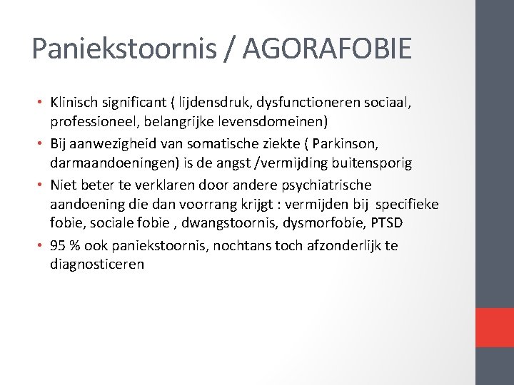 Paniekstoornis / AGORAFOBIE • Klinisch significant ( lijdensdruk, dysfunctioneren sociaal, professioneel, belangrijke levensdomeinen) •