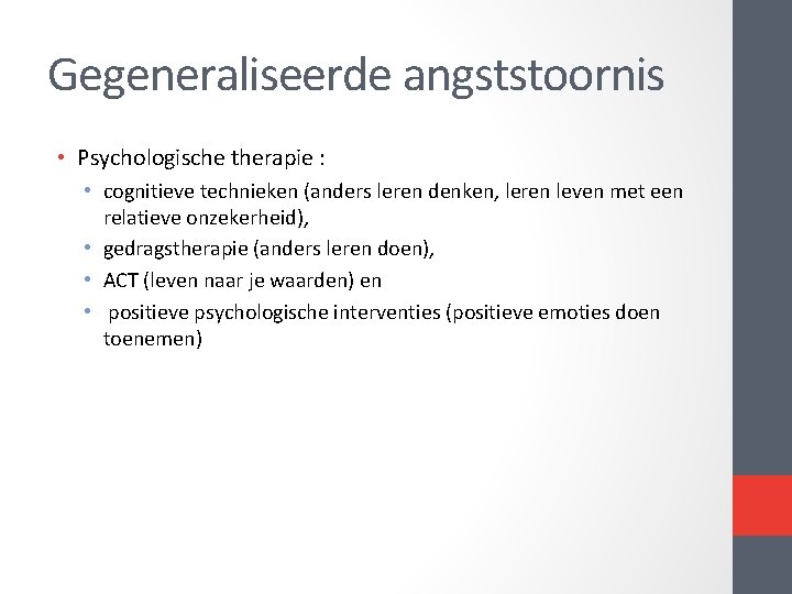 Gegeneraliseerde angststoornis • Psychologische therapie : • cognitieve technieken (anders leren denken, leren leven