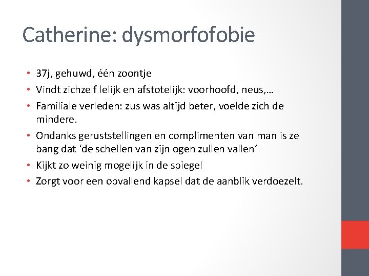 Catherine: dysmorfofobie • 37 j, gehuwd, één zoontje • Vindt zichzelf lelijk en afstotelijk: