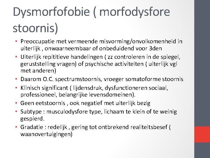 Dysmorfofobie ( morfodysfore stoornis) • Preoccupatie met vermeende misvorming/onvolkomenheid in uiterlijk , onwaarneembaar of