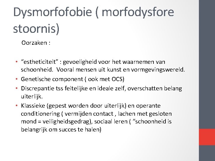 Dysmorfofobie ( morfodysfore stoornis) Oorzaken : • “estheticiteit” : gevoeligheid voor het waarnemen van