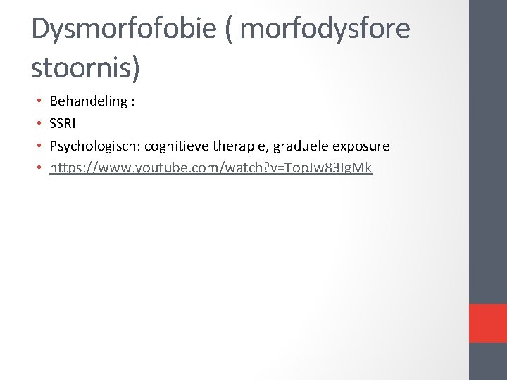 Dysmorfofobie ( morfodysfore stoornis) • • Behandeling : SSRI Psychologisch: cognitieve therapie, graduele exposure