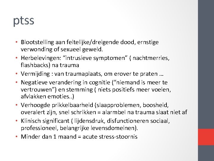 ptss • Blootstelling aan feitelijke/dreigende dood, ernstige verwonding of sexueel geweld. • Herbelevingen: “intrusieve