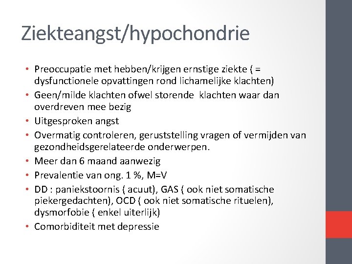 Ziekteangst/hypochondrie • Preoccupatie met hebben/krijgen ernstige ziekte ( = dysfunctionele opvattingen rond lichamelijke klachten)