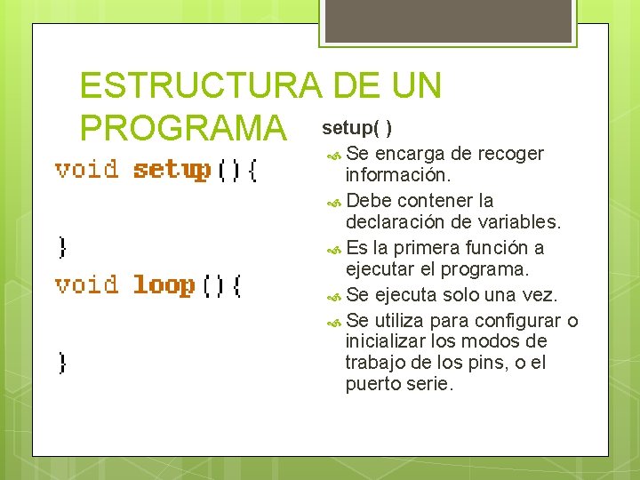 ESTRUCTURA DE UN PROGRAMA setup( ) Se encarga de recoger información. Debe contener la ESTRUCTURA DE UN PROGRAMA setup( ) Se encarga de recoger información. Debe contener la