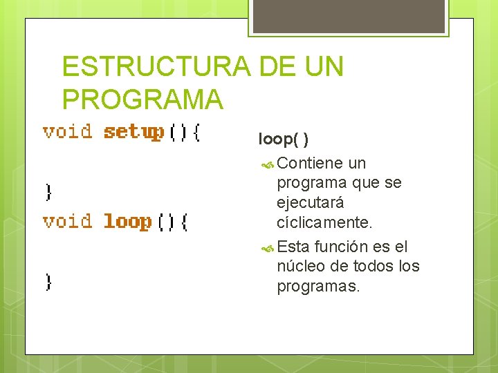 ESTRUCTURA DE UN PROGRAMA loop( ) Contiene un programa que se ejecutará cíclicamente. Esta ESTRUCTURA DE UN PROGRAMA loop( ) Contiene un programa que se ejecutará cíclicamente. Esta