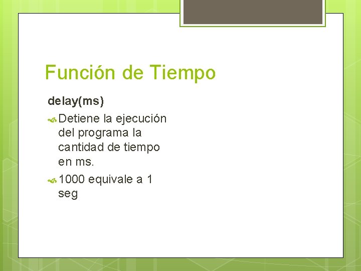 Función de Tiempo delay(ms) Detiene la ejecución del programa la cantidad de tiempo en Función de Tiempo delay(ms) Detiene la ejecución del programa la cantidad de tiempo en