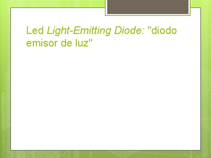 Led Light-Emitting Diode: "diodo emisor de luz" Led Light-Emitting Diode: "diodo emisor de luz"