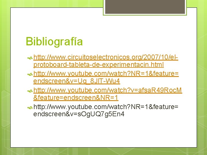 Bibliografía http: //www. circuitoselectronicos. org/2007/10/el- protoboard-tableta-de-experimentacin. html http: //www. youtube. com/watch? NR=1&feature= endscreen&v=Uq_8 Jl. Bibliografía http: //www. circuitoselectronicos. org/2007/10/el- protoboard-tableta-de-experimentacin. html http: //www. youtube. com/watch? NR=1&feature= endscreen&v=Uq_8 Jl.