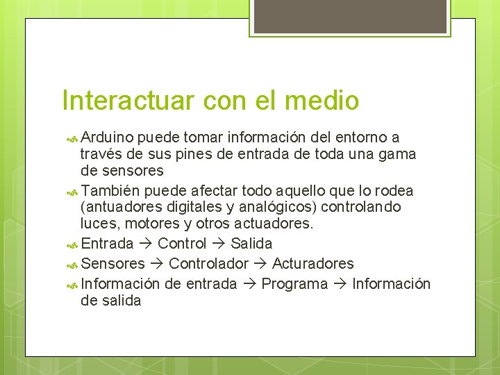 Interactuar con el medio Arduino puede tomar información del entorno a través de sus Interactuar con el medio Arduino puede tomar información del entorno a través de sus