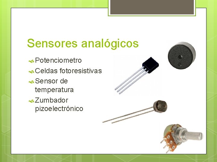 Sensores analógicos Potenciometro Celdas fotoresistivas Sensor de temperatura Zumbador pizoelectrónico Sensores analógicos Potenciometro Celdas fotoresistivas Sensor de temperatura Zumbador pizoelectrónico
