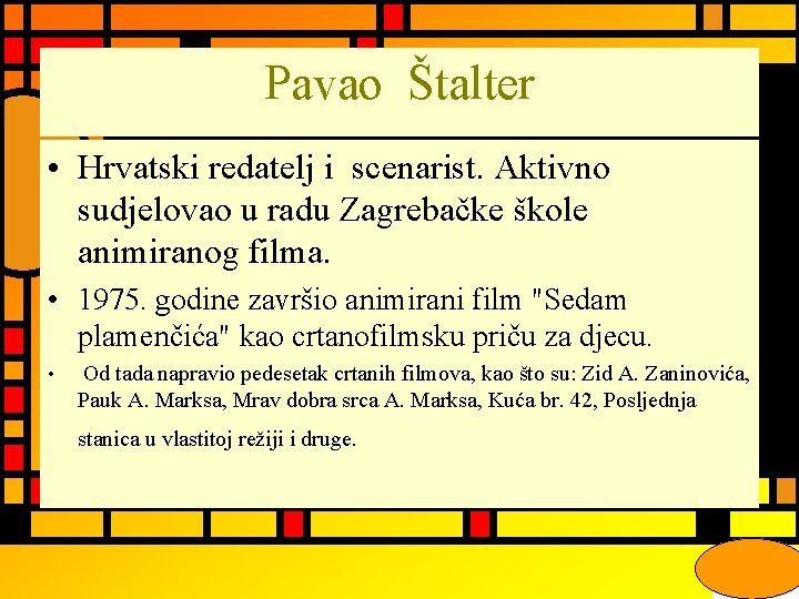 Pavao Štalter • Hrvatski redatelj i scenarist. Aktivno sudjelovao u radu Zagrebačke škole animiranog