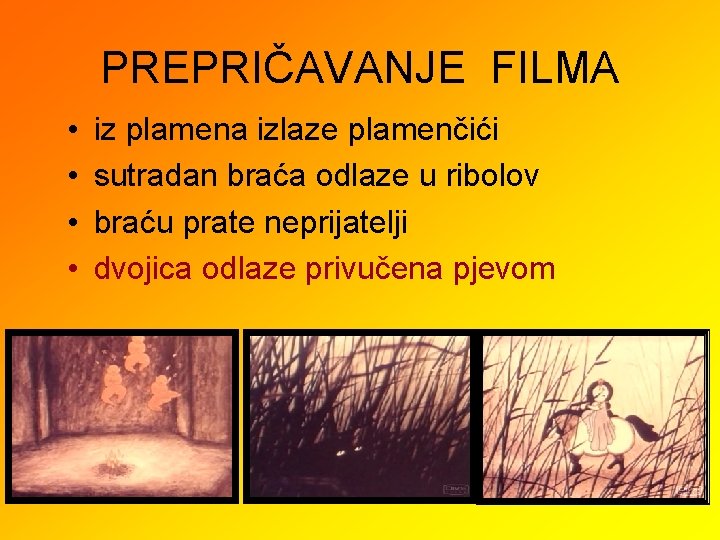 PREPRIČAVANJE FILMA • • iz plamena izlaze plamenčići sutradan braća odlaze u ribolov braću