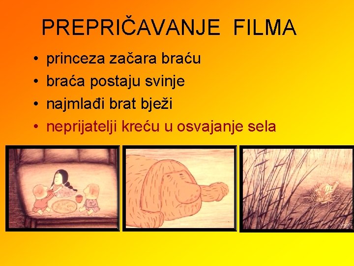 PREPRIČAVANJE FILMA • • princeza začara braću braća postaju svinje najmlađi brat bježi neprijatelji