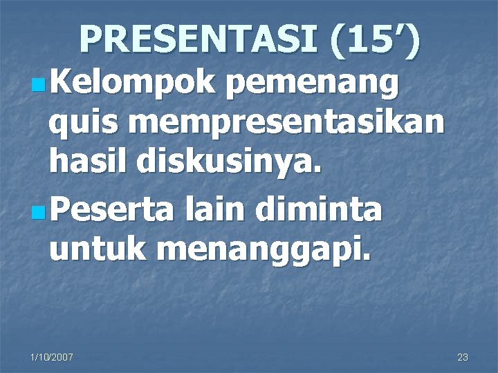 PRESENTASI (15’) n Kelompok pemenang quis mempresentasikan hasil diskusinya. n Peserta lain diminta untuk