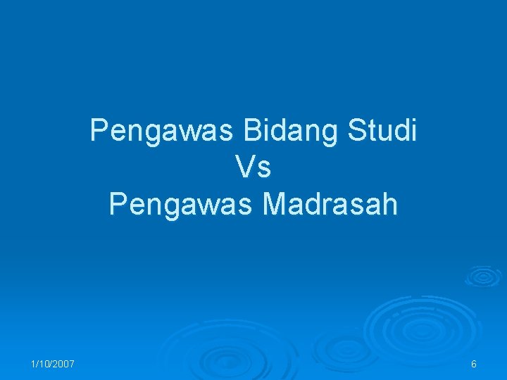 Pengawas Bidang Studi Vs Pengawas Madrasah 1/10/2007 6 