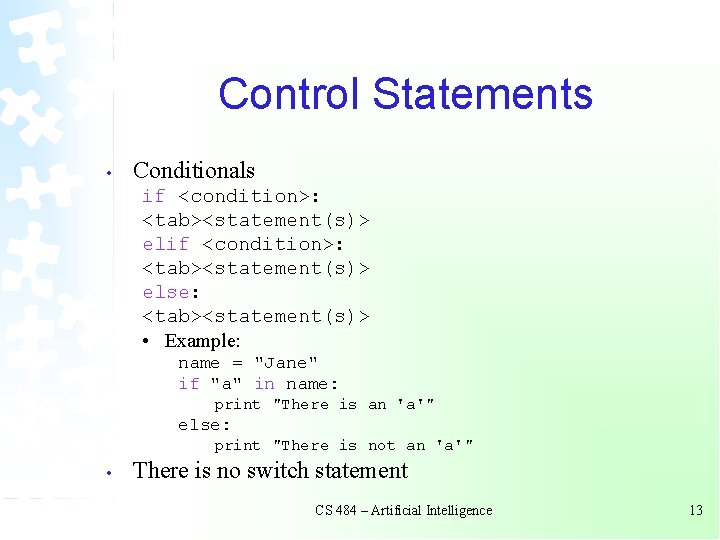 Control Statements • Conditionals if <condition>: <tab><statement(s)> else: <tab><statement(s)> • Example: name = "Jane" Control Statements • Conditionals if <condition>: <tab><statement(s)> else: <tab><statement(s)> • Example: name = "Jane"