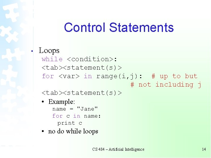 Control Statements • Loops while <condition>: <tab><statement(s)> for <var> in range(i, j): # up Control Statements • Loops while <condition>: <tab><statement(s)> for <var> in range(i, j): # up