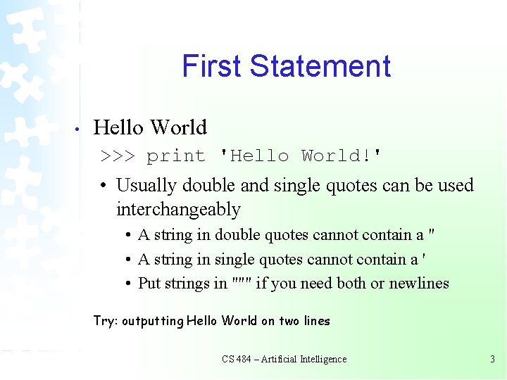 First Statement • Hello World >>> print 'Hello World!' • Usually double and single First Statement • Hello World >>> print 'Hello World!' • Usually double and single