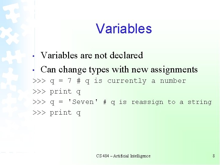 Variables • • Variables are not declared Can change types with new assignments >>> Variables • • Variables are not declared Can change types with new assignments >>>