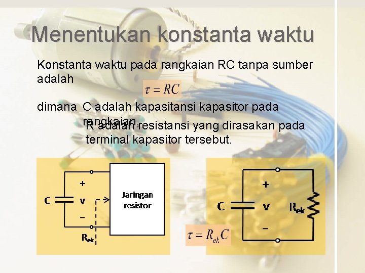 Menentukan konstanta waktu Konstanta waktu pada rangkaian RC tanpa sumber adalah dimana C adalah