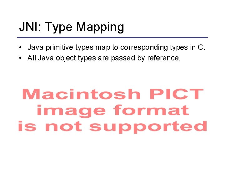 JNI: Type Mapping • Java primitive types map to corresponding types in C. •